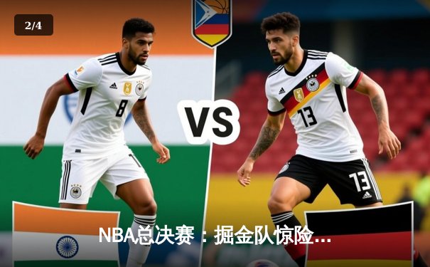 NBA总决赛：掘金队惊险逆转雄鹿，约基奇三双定乾坤 - 2