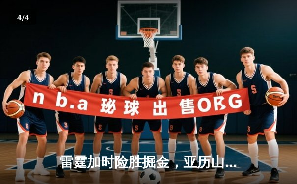 雷霆加时险胜掘金，亚历山大狂砍40分锁定西部第一 - 4