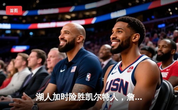 湖人加时险胜凯尔特人，詹姆斯三双率队终结对手主场不败金身