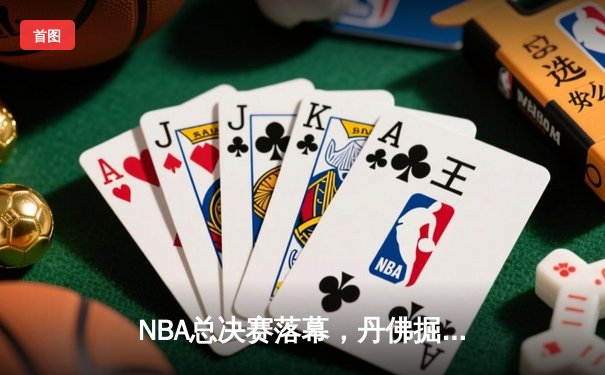 NBA总决赛落幕，丹佛掘金力克迈阿密热火，约基奇荣膺FMVP